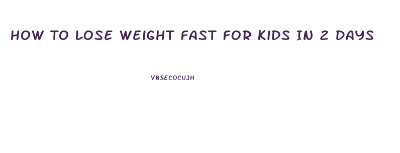 How To Lose Weight Fast For Kids In 2 Days