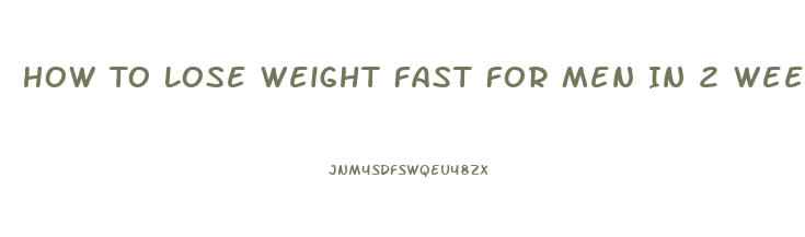 How To Lose Weight Fast For Men In 2 Weeks