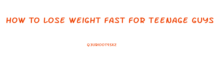 How To Lose Weight Fast For Teenage Guys