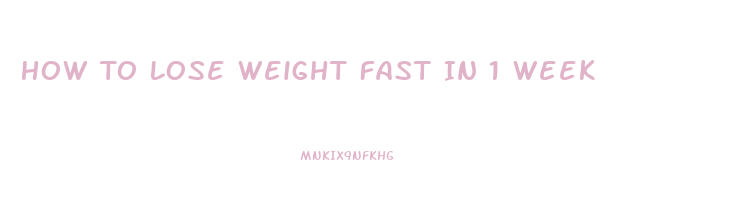 How To Lose Weight Fast In 1 Week