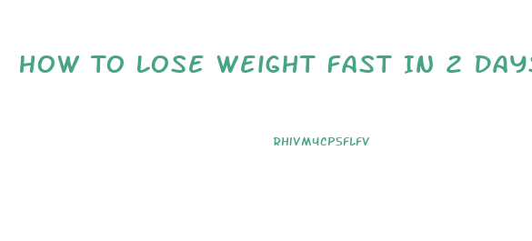 How To Lose Weight Fast In 2 Days