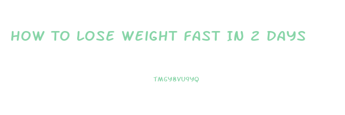 How To Lose Weight Fast In 2 Days