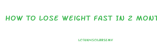 How To Lose Weight Fast In 2 Months