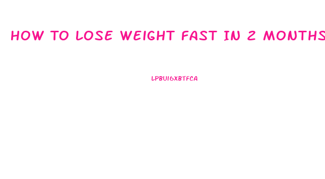 How To Lose Weight Fast In 2 Months