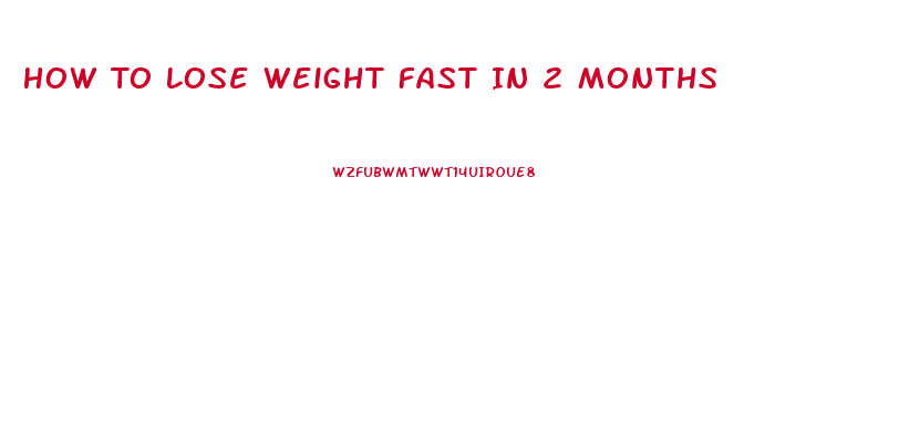 How To Lose Weight Fast In 2 Months