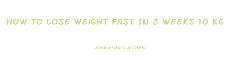 How To Lose Weight Fast In 2 Weeks 10 Kg