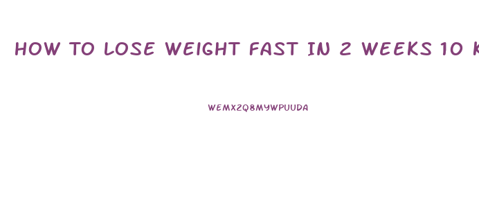 How To Lose Weight Fast In 2 Weeks 10 Kg