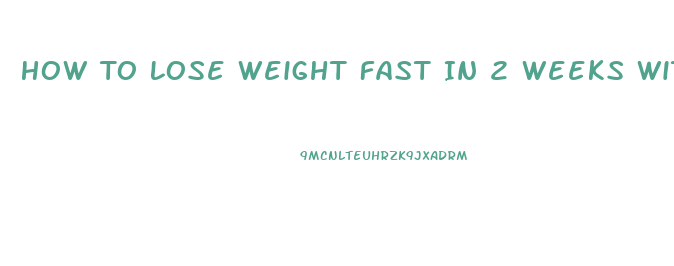 How To Lose Weight Fast In 2 Weeks With Weight Loss Pills