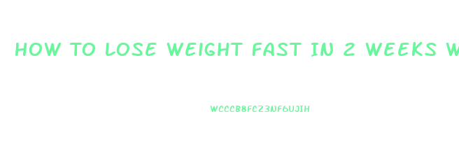 How To Lose Weight Fast In 2 Weeks With Weight Loss Pills