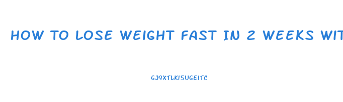 How To Lose Weight Fast In 2 Weeks With Weight Loss Pills