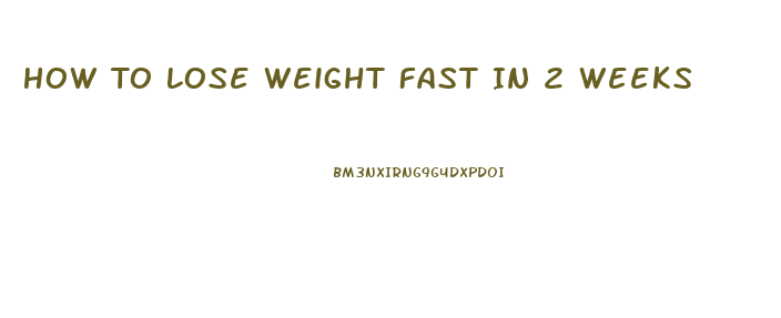 How To Lose Weight Fast In 2 Weeks