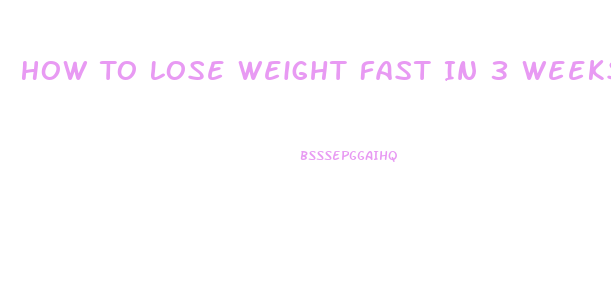 How To Lose Weight Fast In 3 Weeks