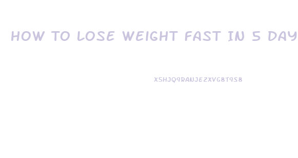 How To Lose Weight Fast In 5 Days