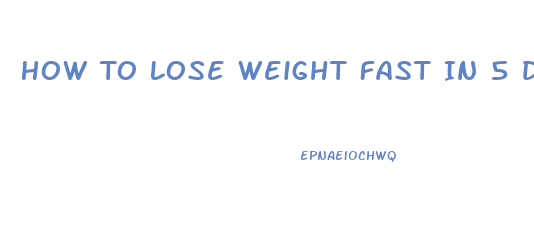 How To Lose Weight Fast In 5 Days