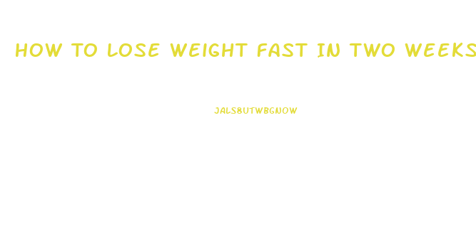 How To Lose Weight Fast In Two Weeks