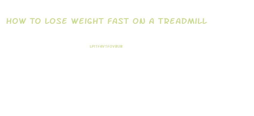 How To Lose Weight Fast On A Treadmill