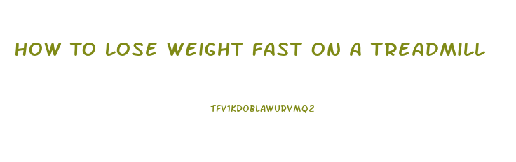 How To Lose Weight Fast On A Treadmill