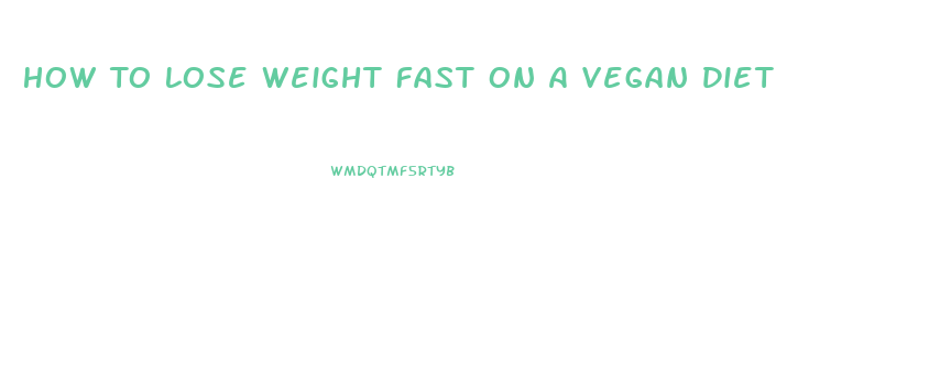 How To Lose Weight Fast On A Vegan Diet