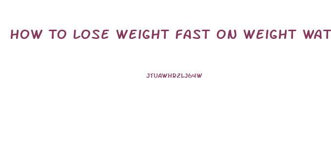 How To Lose Weight Fast On Weight Watchers