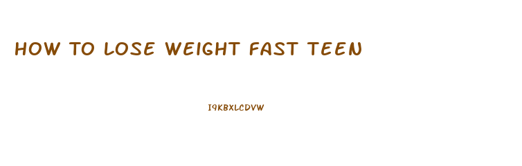 How To Lose Weight Fast Teen