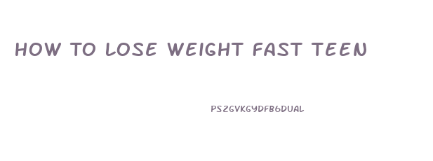 How To Lose Weight Fast Teen