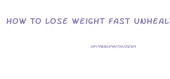 How To Lose Weight Fast Unhealthy