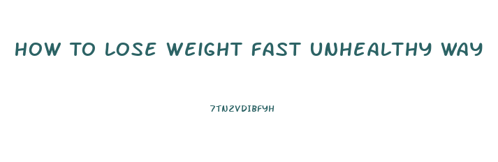 How To Lose Weight Fast Unhealthy Way