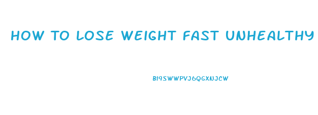 How To Lose Weight Fast Unhealthy Way