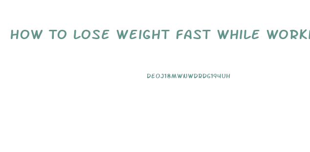 How To Lose Weight Fast While Working Out