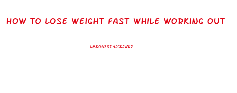 How To Lose Weight Fast While Working Out