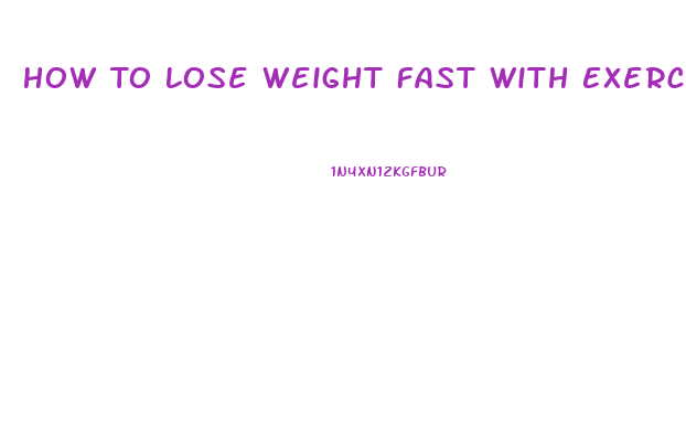 How To Lose Weight Fast With Exercise