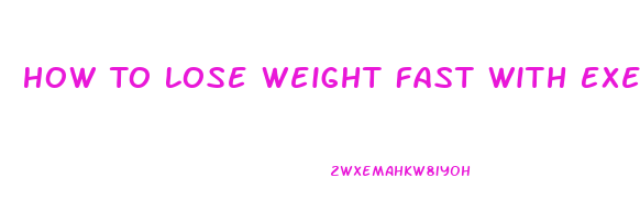 How To Lose Weight Fast With Exercise