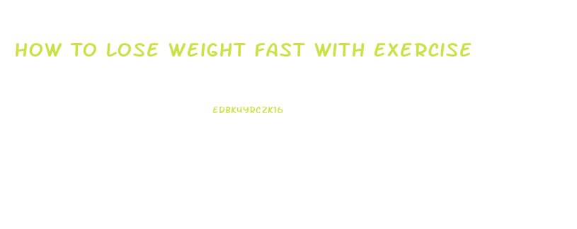 How To Lose Weight Fast With Exercise