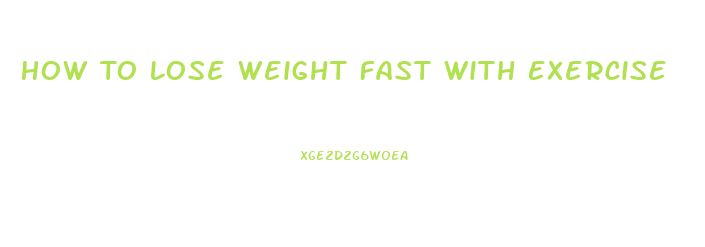 How To Lose Weight Fast With Exercise