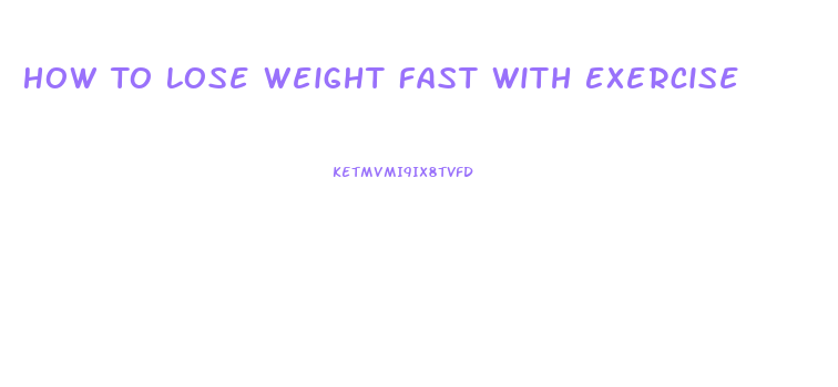 How To Lose Weight Fast With Exercise