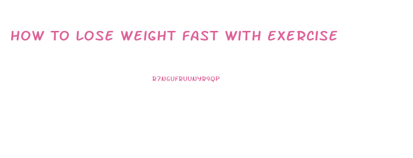 How To Lose Weight Fast With Exercise