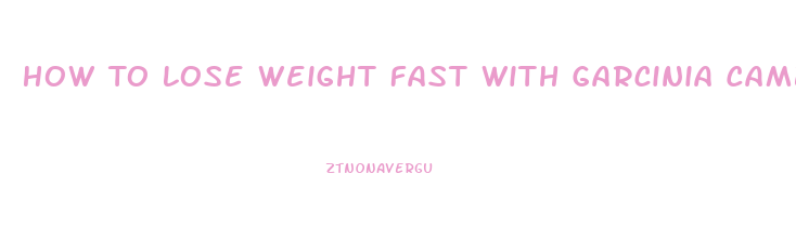 How To Lose Weight Fast With Garcinia Cambogia