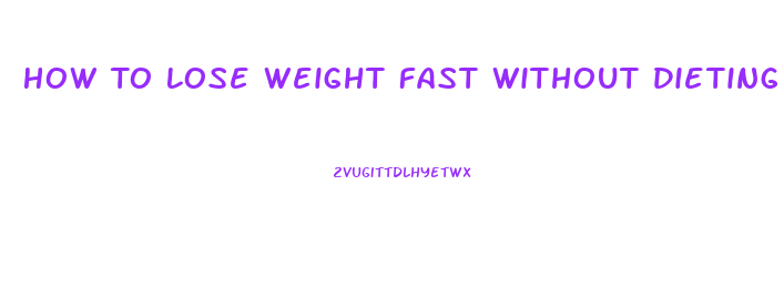 How To Lose Weight Fast Without Dieting