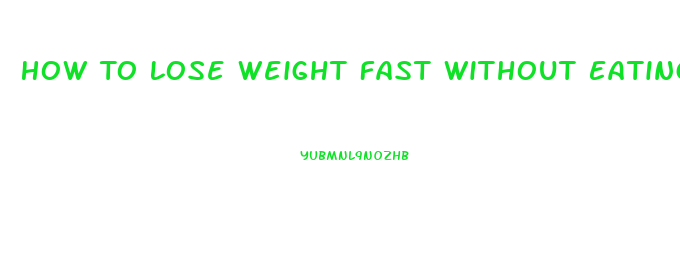 How To Lose Weight Fast Without Eating