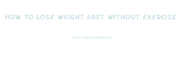 How To Lose Weight Fast Without Exercise Or Diet