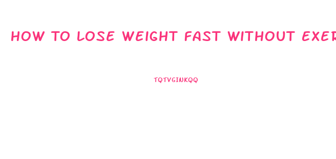 How To Lose Weight Fast Without Exercise Or Dieting