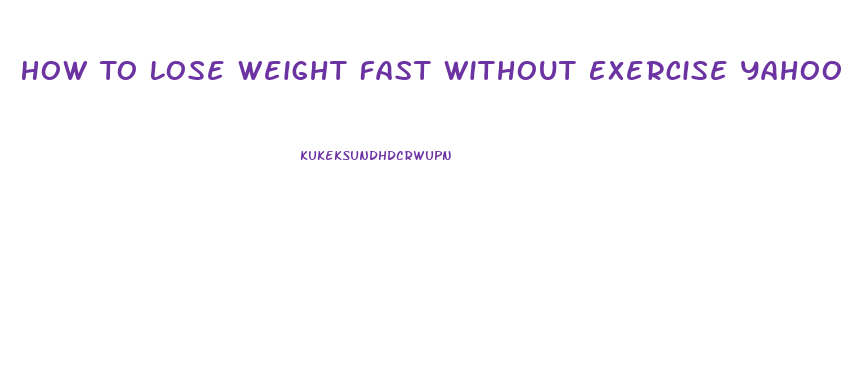 How To Lose Weight Fast Without Exercise Yahoo Answers