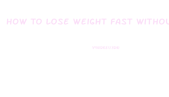 How To Lose Weight Fast Without Pills Or Diets