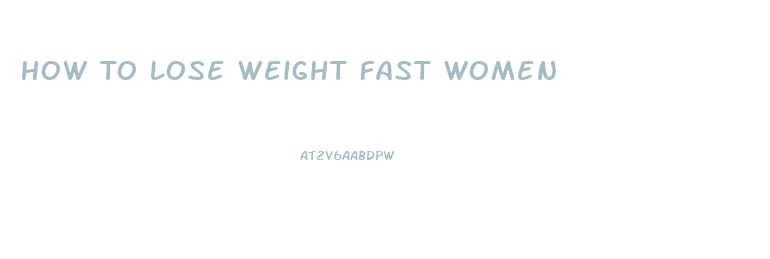 How To Lose Weight Fast Women