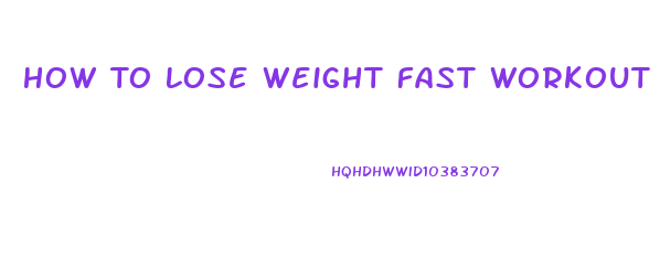 How To Lose Weight Fast Workout