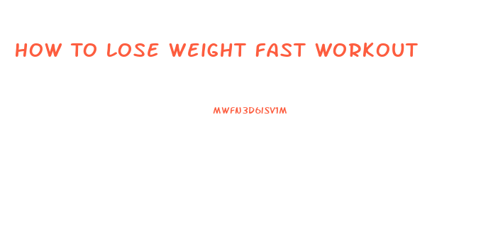 How To Lose Weight Fast Workout