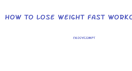 How To Lose Weight Fast Workouts