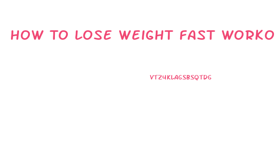 How To Lose Weight Fast Workouts