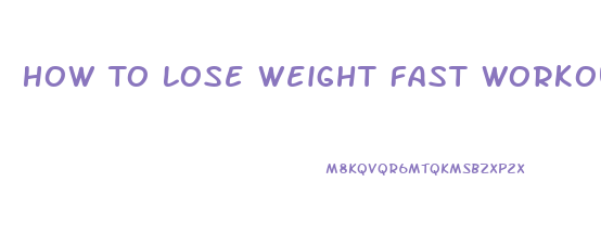 How To Lose Weight Fast Workouts