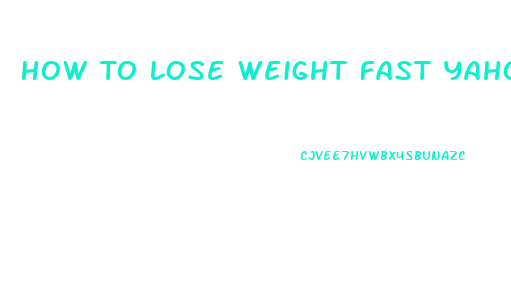 How To Lose Weight Fast Yahoo